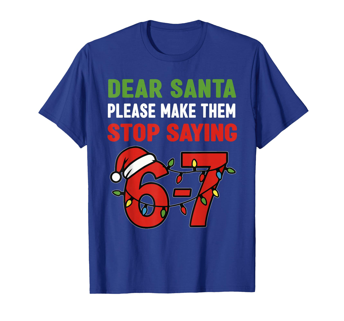 Dear Santa Make Them Stop Saying 67 Christmas Six Seven 6 7 T-Shirt
