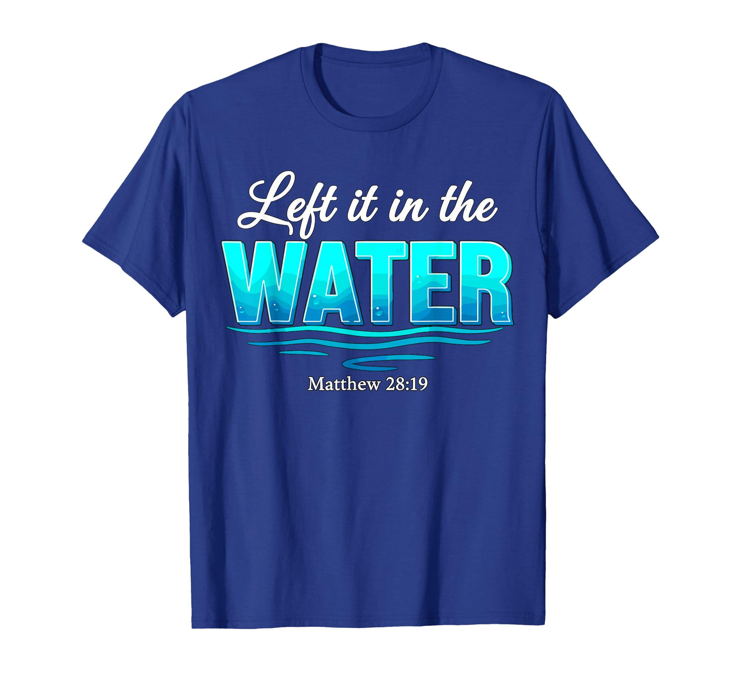 Baptism Left It in The Water Baptized T-Shirt