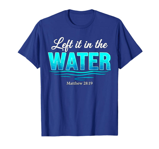Baptism Left It in The Water Baptized T-Shirt