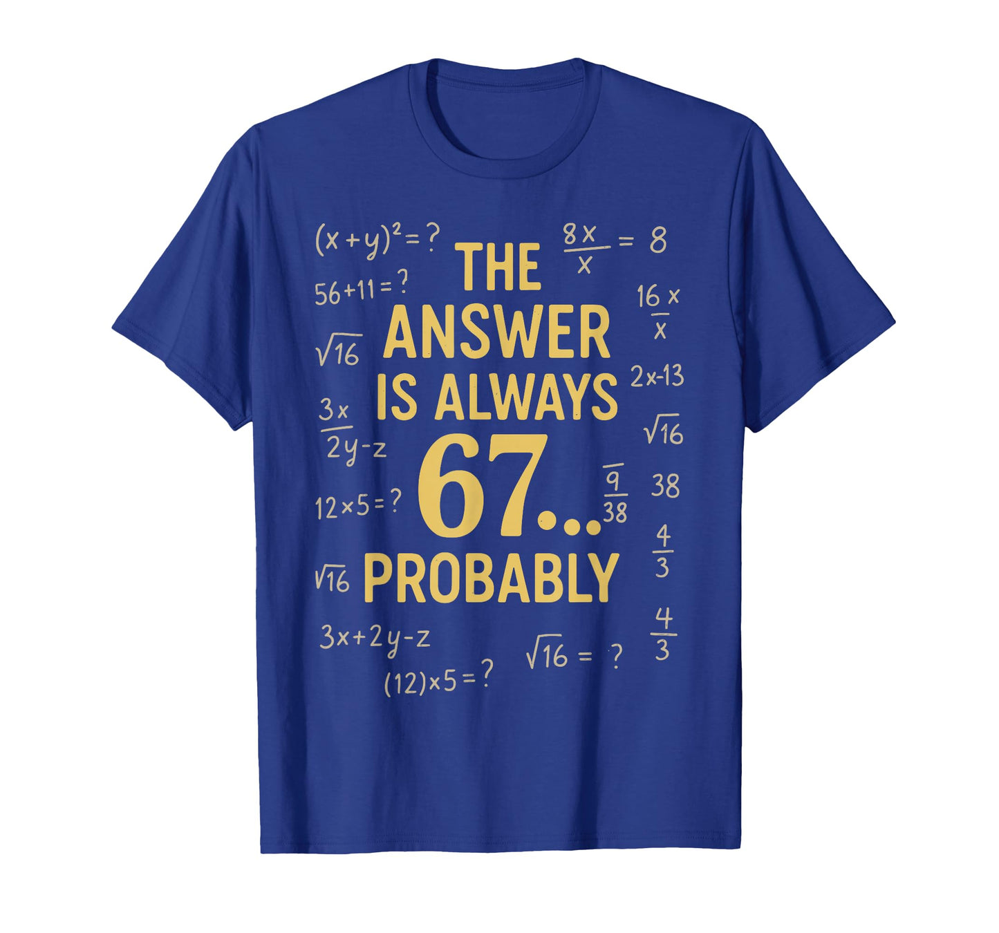 The Answer is Always 67 Probably Math Teacher MathematicsThe T-Shirt