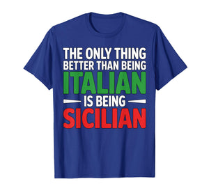 The Only Thing Better Than Being Italian is Being Sicilian T-Shirt