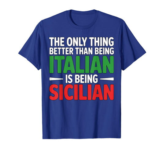 The Only Thing Better Than Being Italian is Being Sicilian T-Shirt