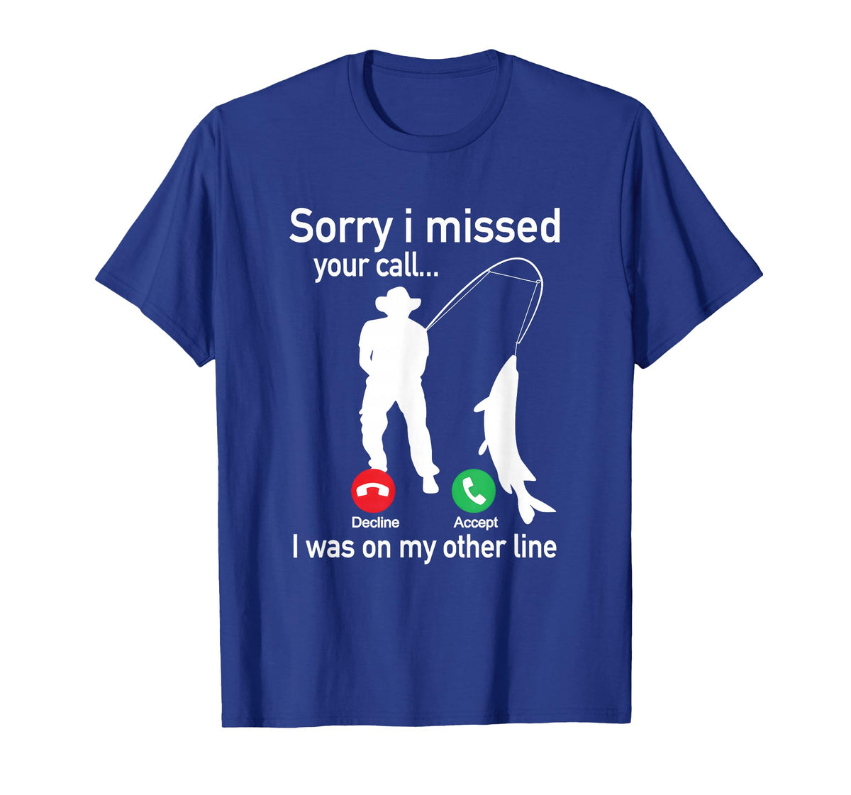 Sorry I Missed Your Call I was On The Other Line Fishing T-Shirt