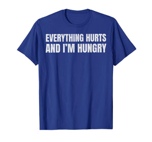 Everything Hurts and I’m Hungry Funny Relatable Workout Gym T-Shirt