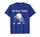 No Golf Today Funny Sad Graphic Stickman Golfer Men Women T-Shirt