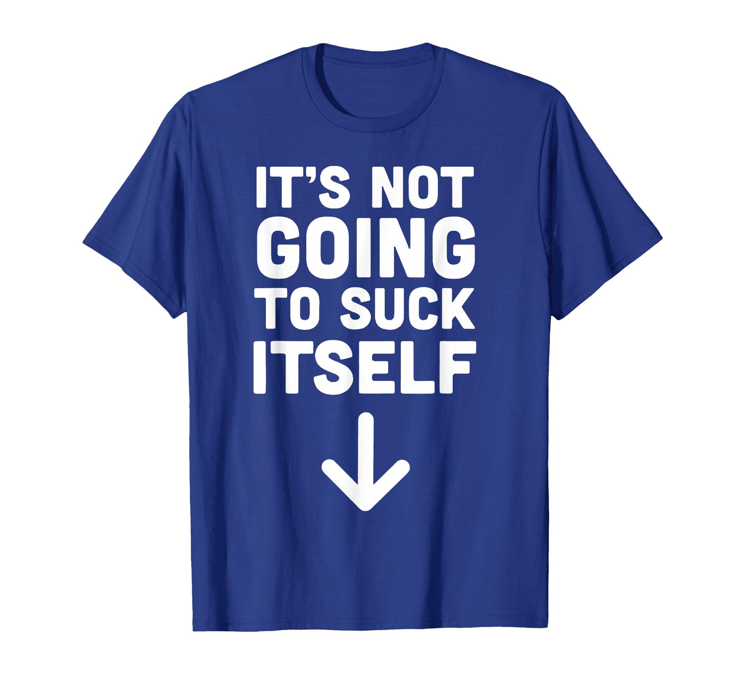 It's Not Going to Suck Itself T-Shirt