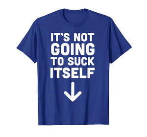 It's Not Going to Suck Itself T-Shirt