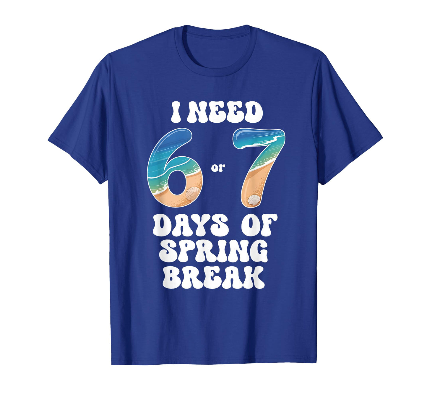 I Need 6 7 Days of Spring Break 2026 Teacher and School T-Shirt