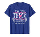 I'm Too Thick to Argue I Can't Hear You Over All of This Ass T-Shirt