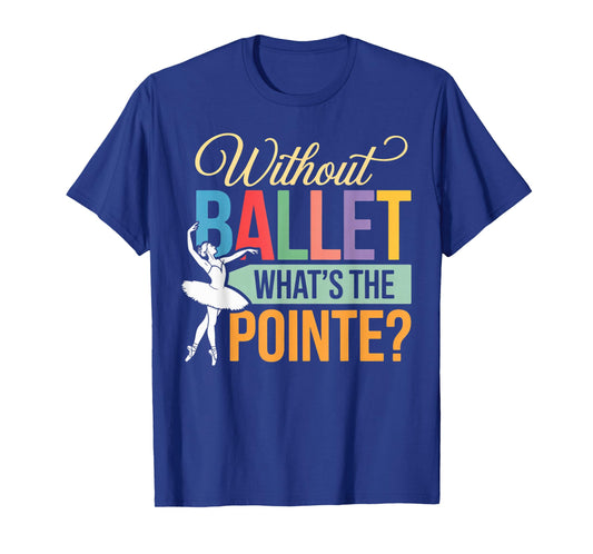 Ballet What's Pointe Ballet Lover Ballerinas Ballet Dancer T-Shirt