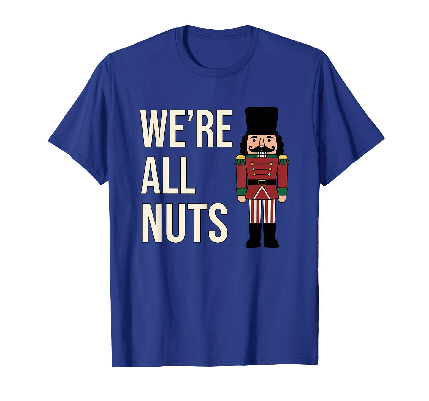Christmas We're All Nuts Funny Nutcracker Soldier Xmas Humor T-Shirt