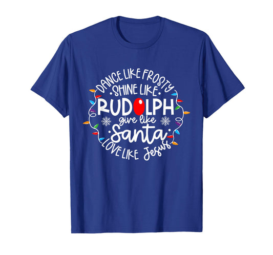 Dance Like Frosty Shine Like Rudolph Love Like Jesus Xmas T-Shirt