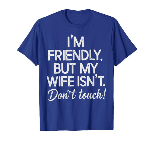 I'm Friendly But My Wife Isn't Don't Touch T-Shirt