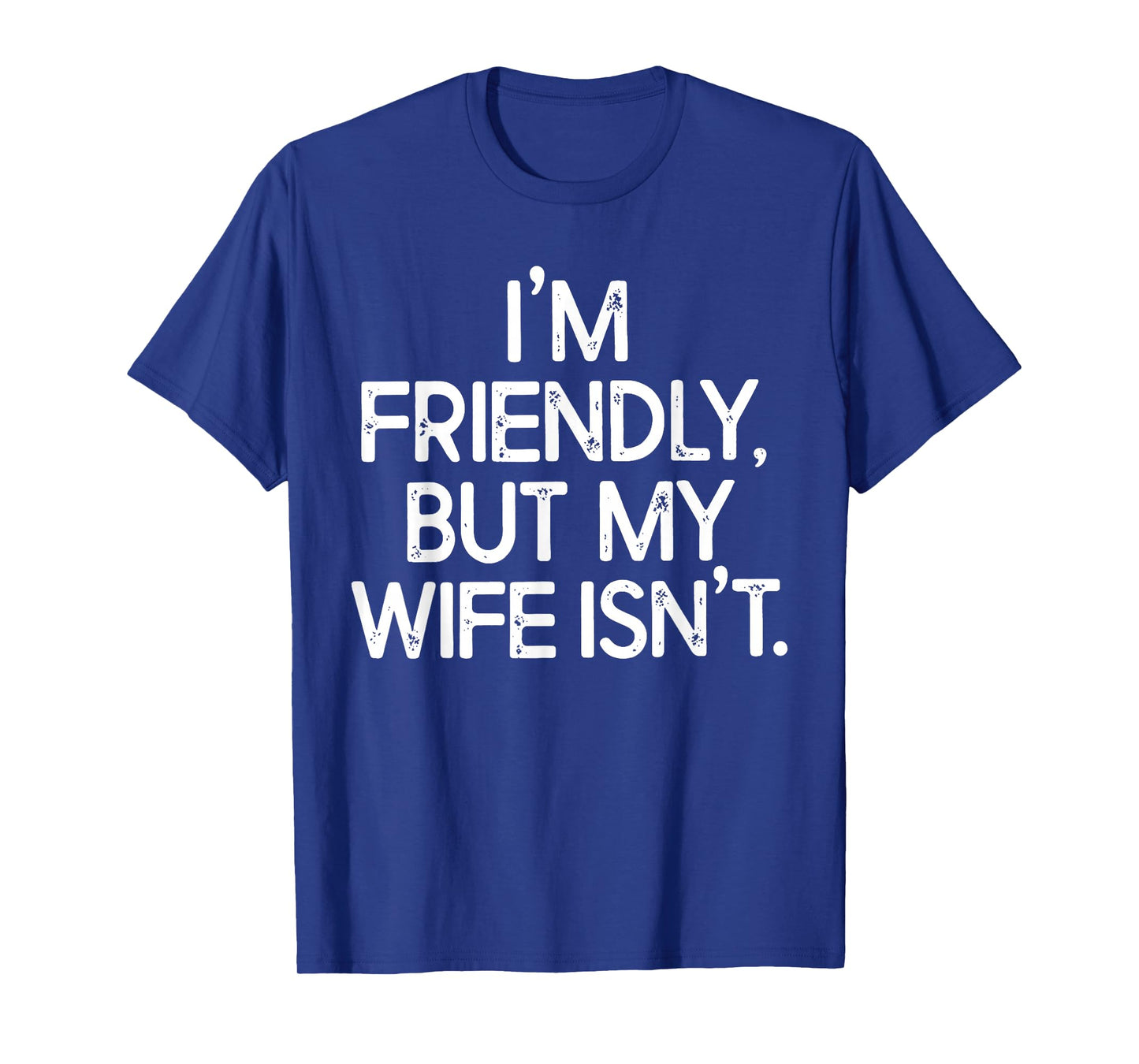 Funny I'm Friendly But My Wife Isn't T-Shirt