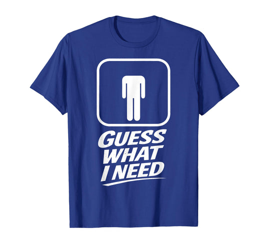 Guess What I Need Funny Bathroom Humor Mens Joke Retro T-Shirt