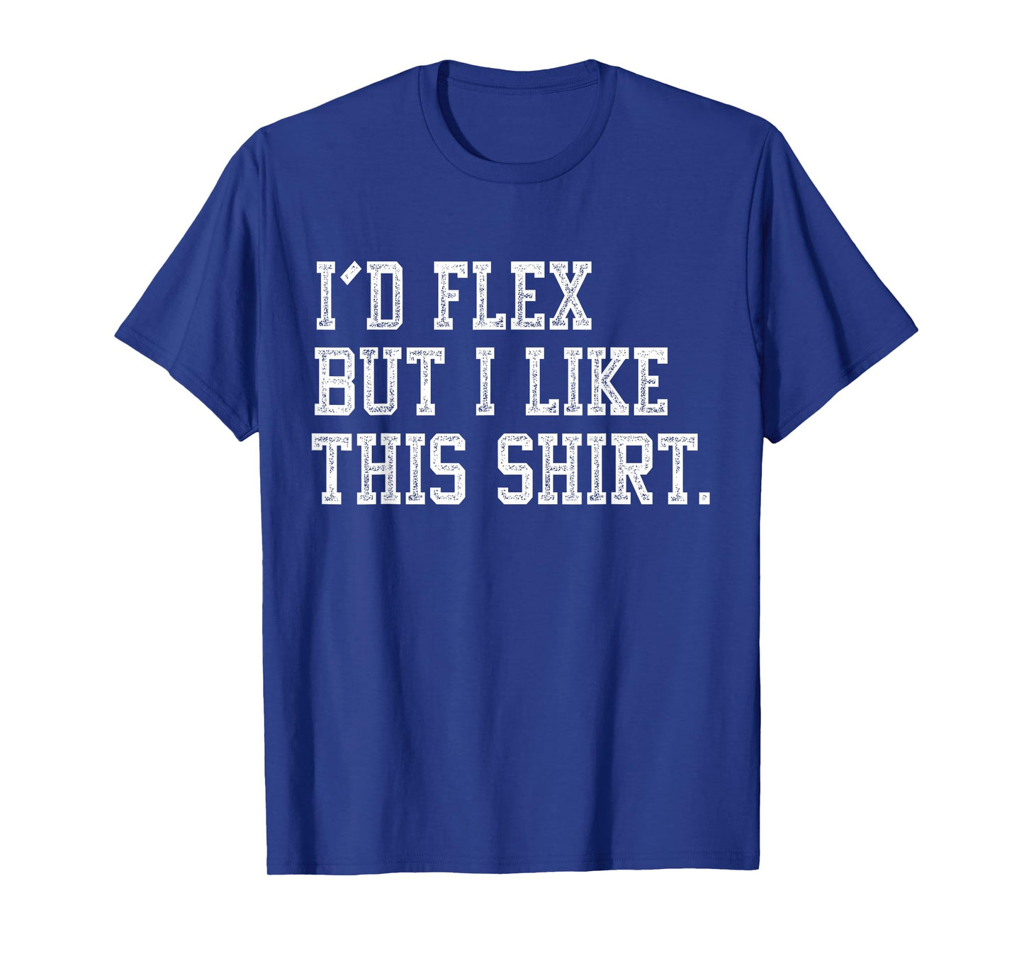 I’d Flex But I Like This Shirt Funny Gym Workout T-Shirt