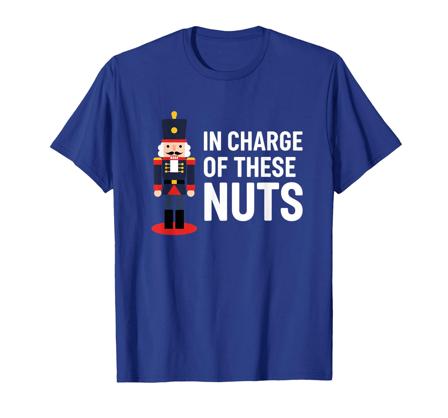 Christmas Nutcracker in Charge of These Nuts Funny Xmas H0 T-Shirt