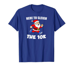 Santa 10k Here to Sleigh Christmas Running Pun T-Shirt
