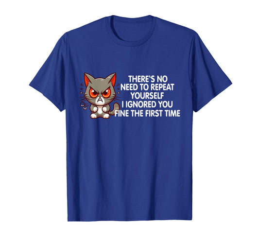 No Repeat Yourself I Ignored You Funny Cat Saying Women Men T-Shirt