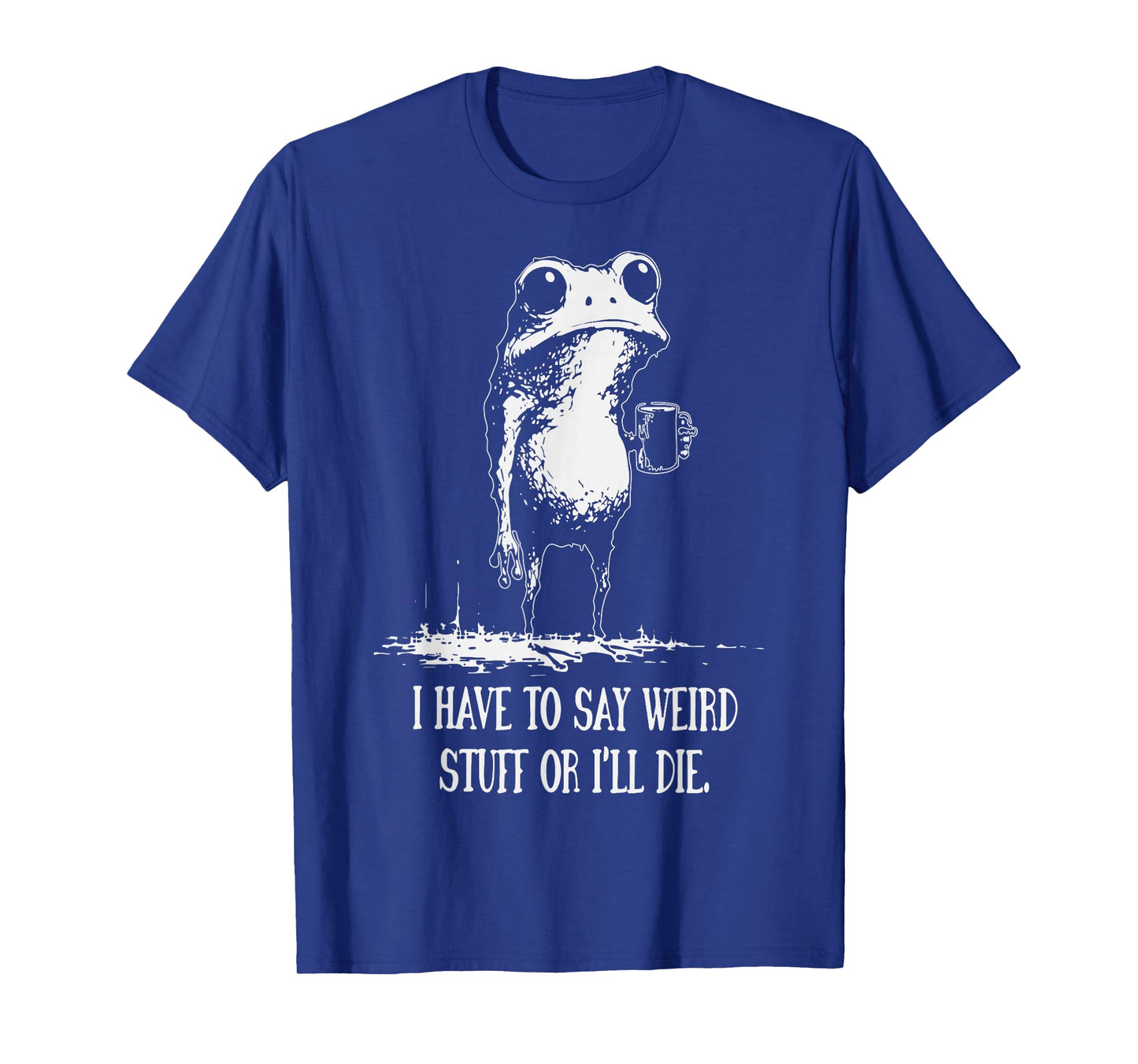 I Have to Say Weird Stuff Or I'll Die Funny Frog Meme T-Shirt