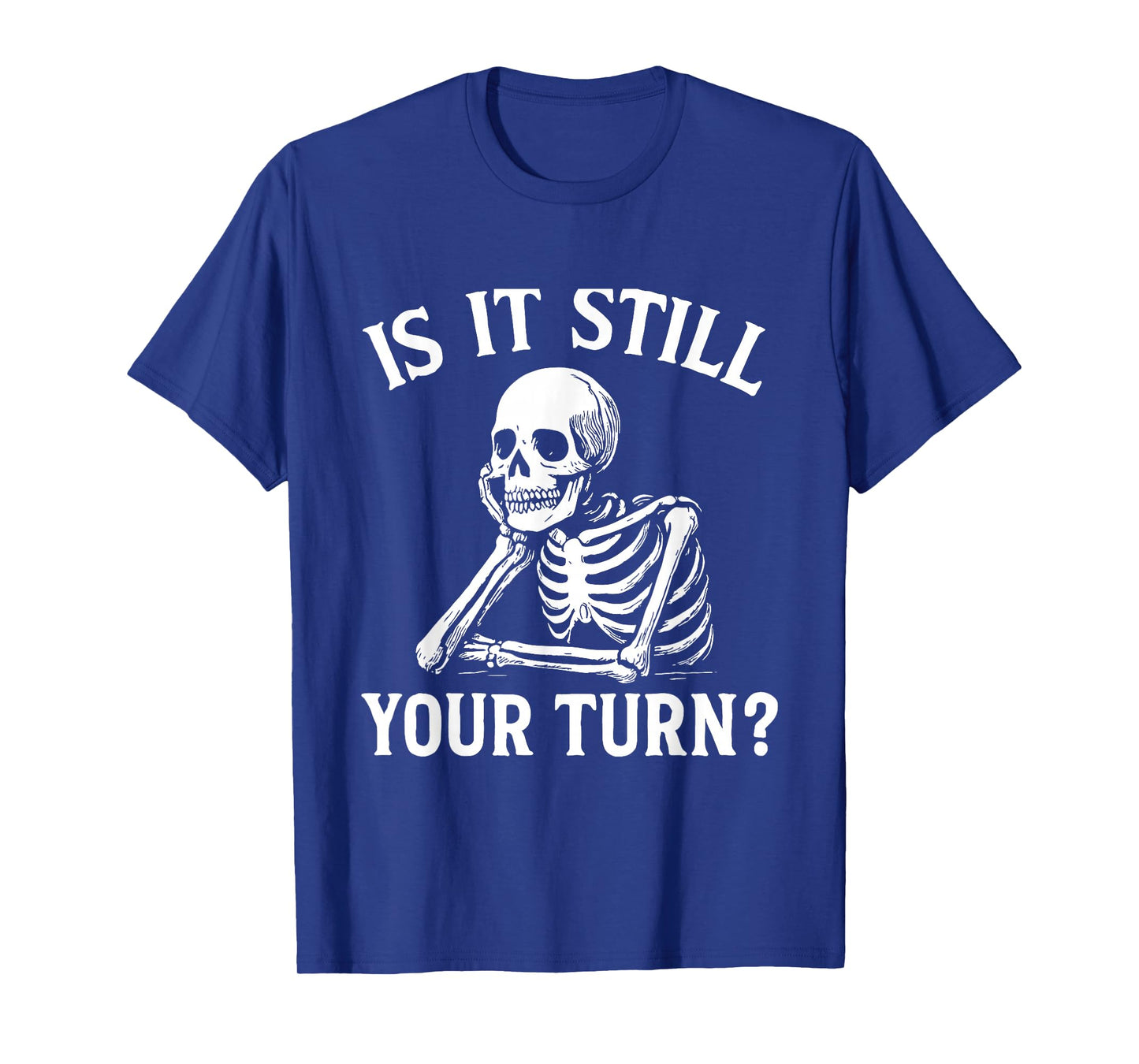 is It Still Your Turn Funny Skeleton Waiting Meme T-Shirt