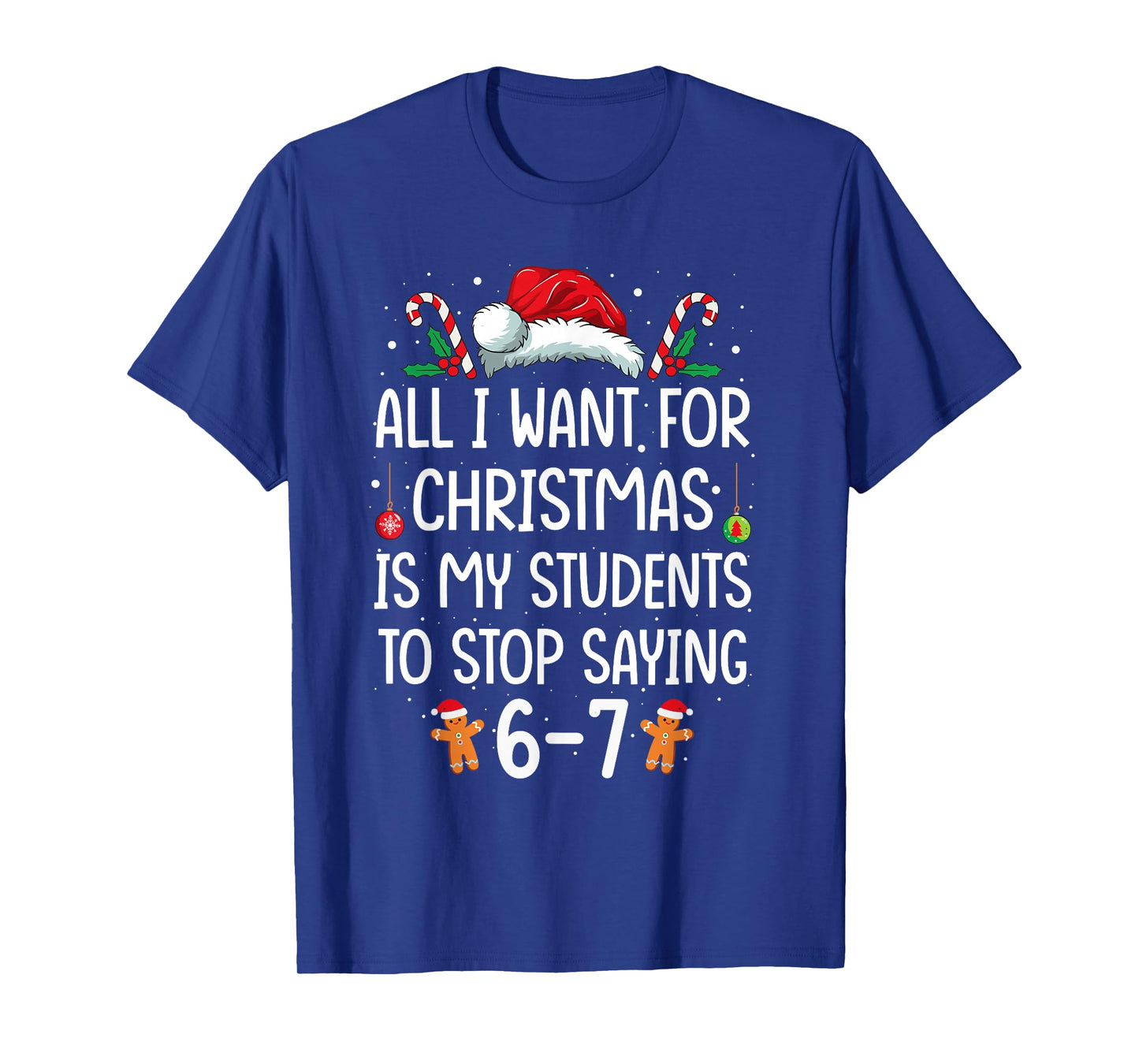 All I Want for Christmas is My Students to Stop Saying 6-7 T-Shirt