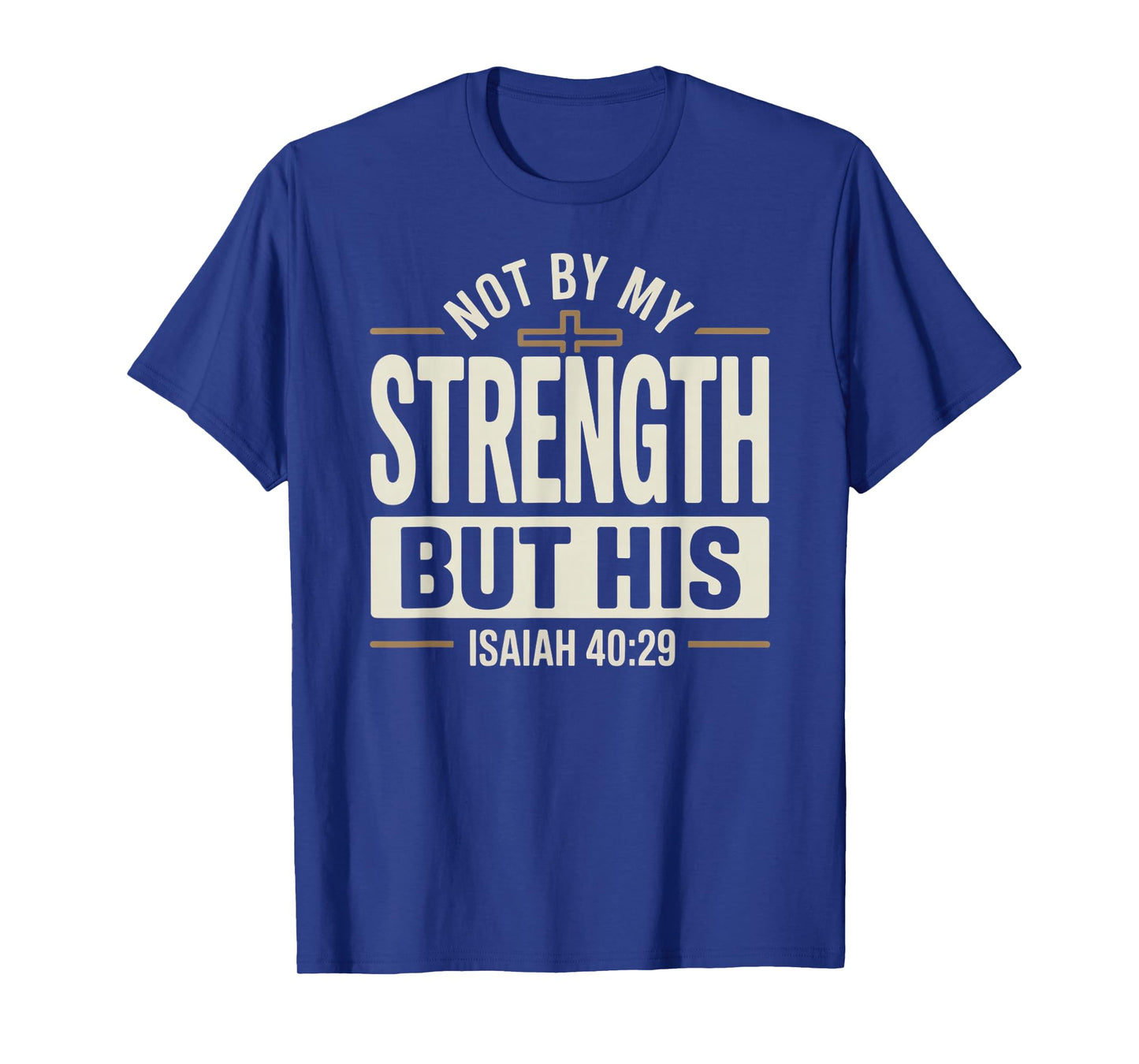 Not by My Strength But His Isaiah 40 29 Bible Verse T-Shirt