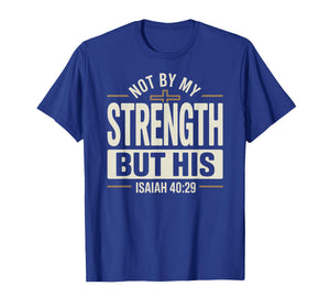 Not by My Strength But His Isaiah 40 29 Bible Verse T-Shirt