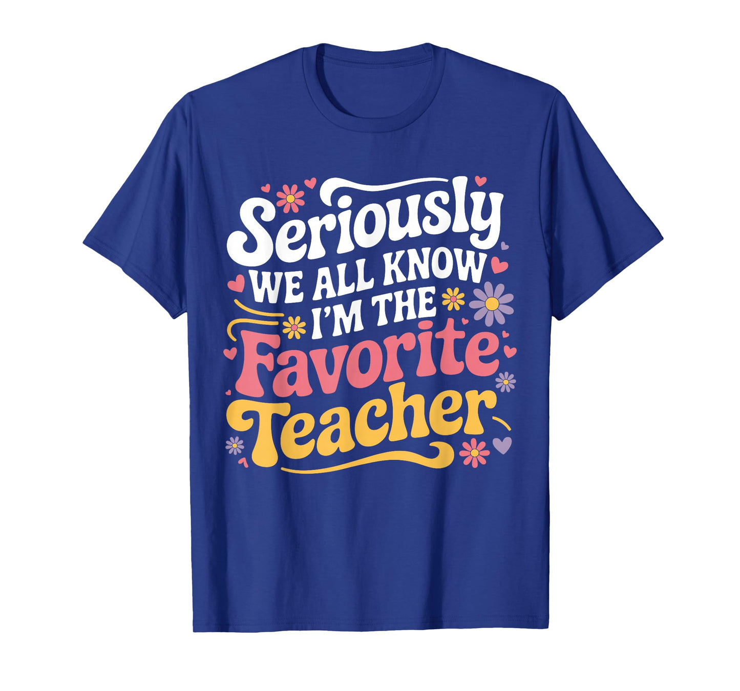 Seriously We All Know I'm The Favorite Teacher Funny Teach T-Shirt