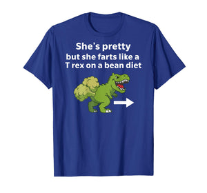 She’s Pretty But She Farts Like A T Rex On A Bean Diet T-Shirt