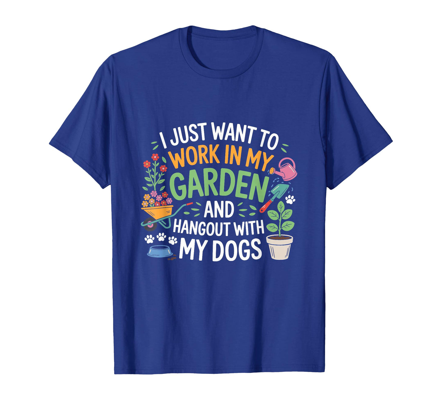 I Just Want to Work in My Garden and Hangout with Dogs Funny T-Shirt