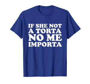If She Not a Torta No Me Importa Cinco de Mayo Mexican T-Shirt