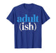 Adultish Adult (ish) T-Shirt