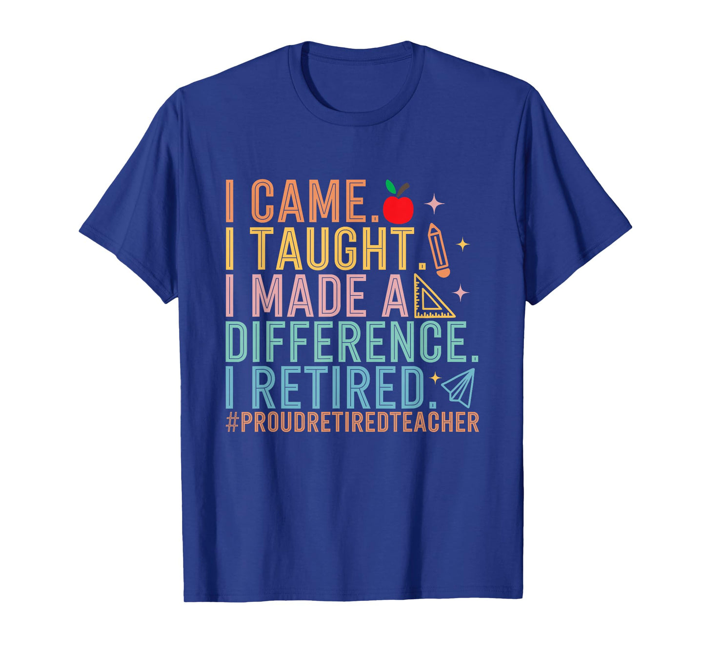 I Came I Taught I Made a Difference Proud Retired Teacher T-Shirt