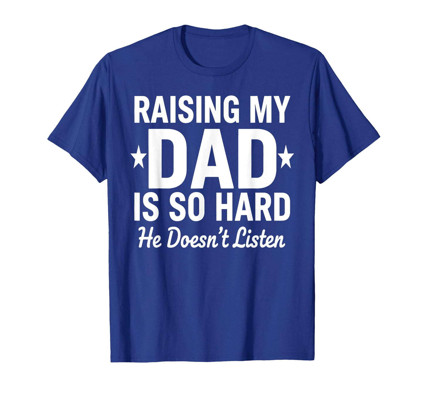 Raising My DAD is So Hard he Doesn't Listen T-Shirt