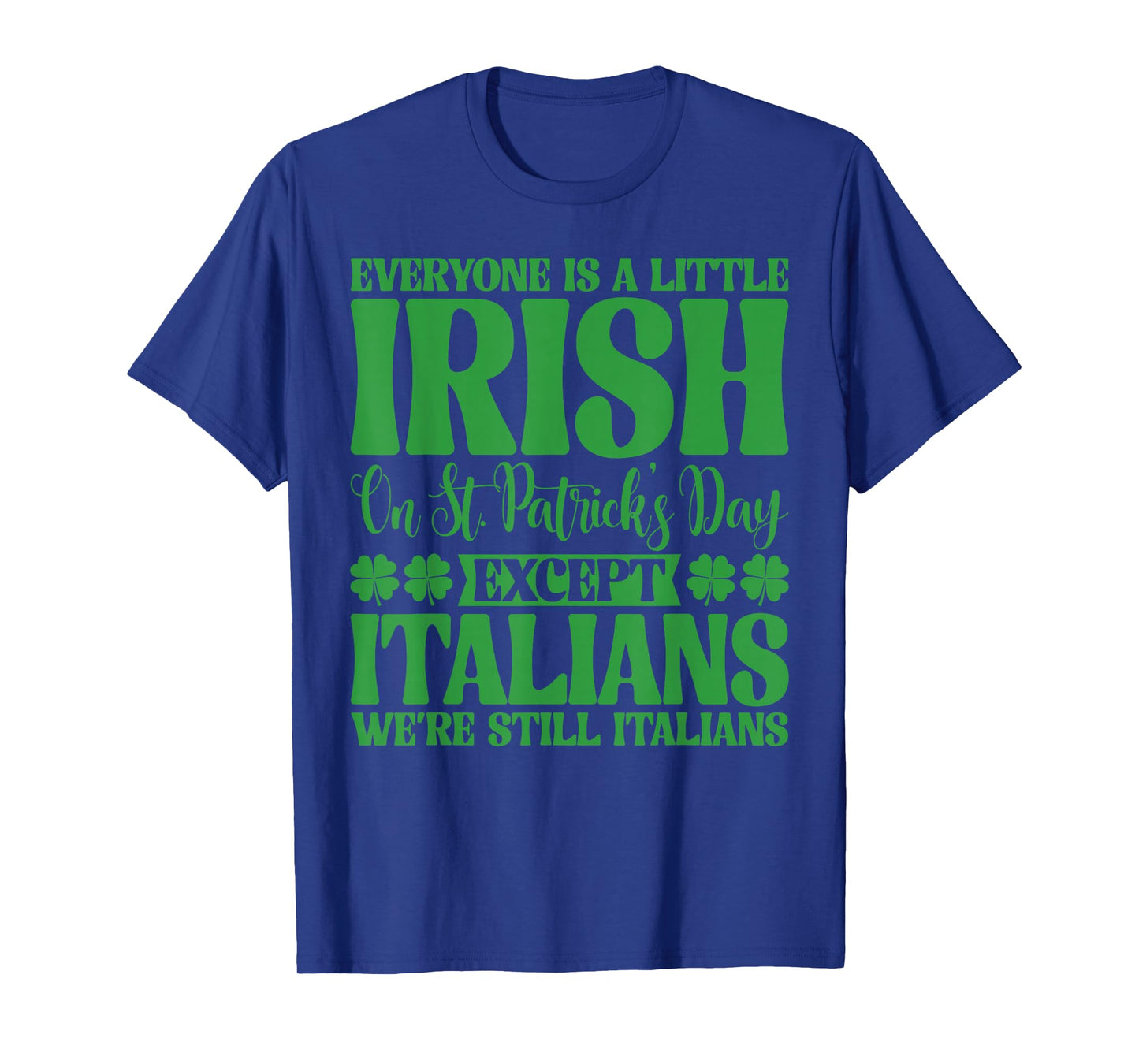 Everyone is Little Irish On St Patrick's Day Except Italians T-Shirt