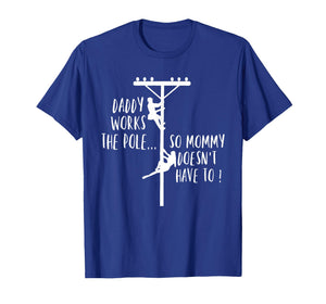 Daddy Works The Pole So Mommy Doesn't Have to T-Shirt