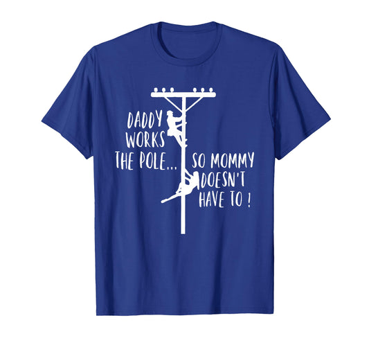 Daddy Works The Pole So Mommy Doesn't Have to T-Shirt