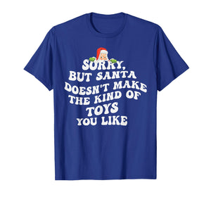 Sorry But Santa Doesn't Make The Kind of Toys You Like T-Shirt