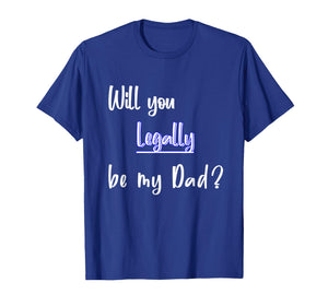 Will You Legally Be My Dad ? Sweet Surprise Adoption T-Shirt