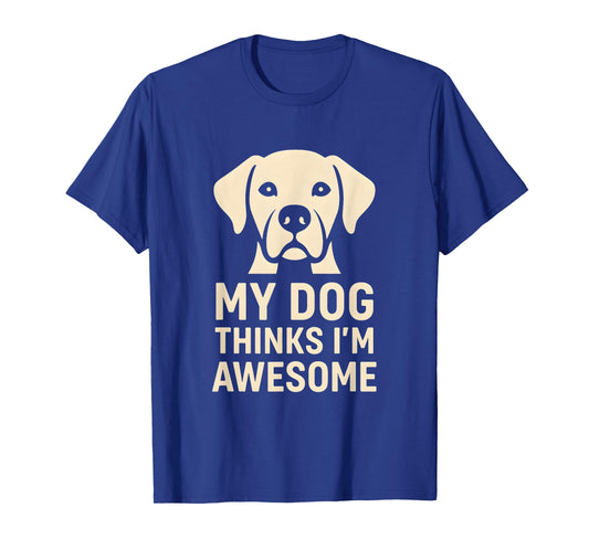 My Dog Thinks I Am Awsom Funny Pet Lover Owner T-Shirt