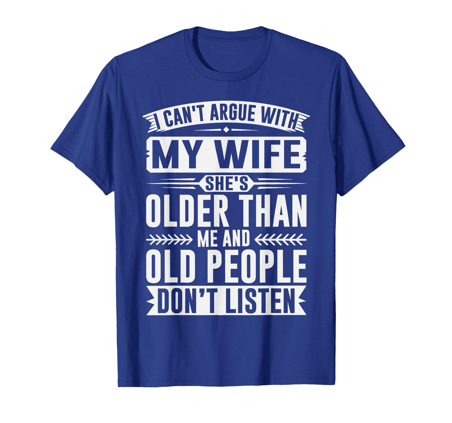 I Can't Argue with My Wife She's Old People Don't Listen T-Shirt