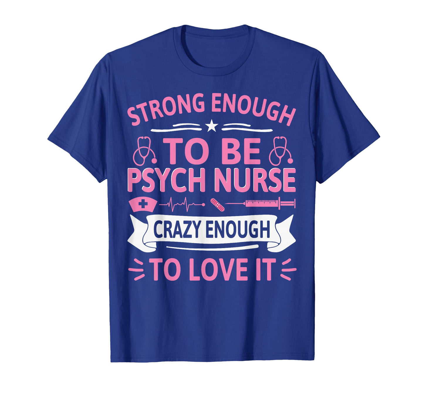 Strong Enough to Be Psych Nurse Crazy Enough to Love It T-Shirt