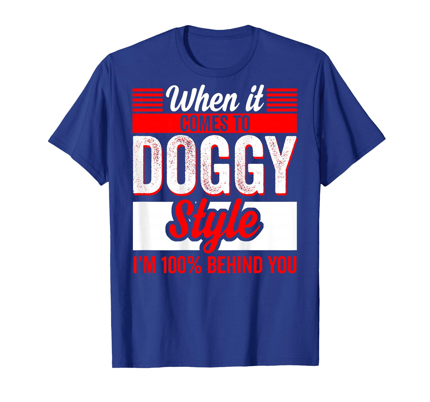 When It Comes to Doggy Style I'm 100 Percent Behind (Back) T-Shirt
