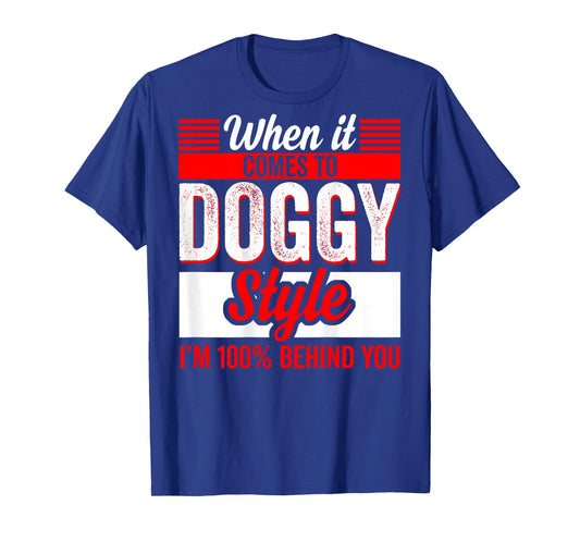 When It Comes to Doggy Style I'm 100 Percent Behind (Back) T-Shirt