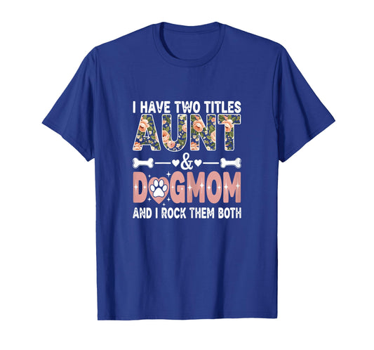 I Have Two Titles Aunt & Dog Mom and I Rock Them Both T-Shirt