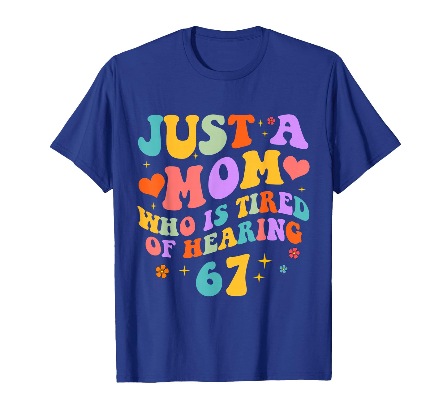 Just A Mom Who is Tired of Hearing 67 Funny Six Seven Meme T-Shirt