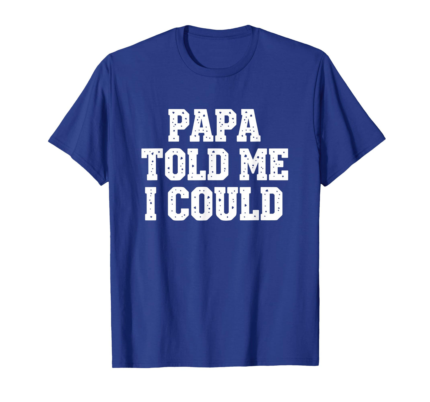 Dad Papa Told Me I Could Funny Dad Saying Dad Joke T-Shirt