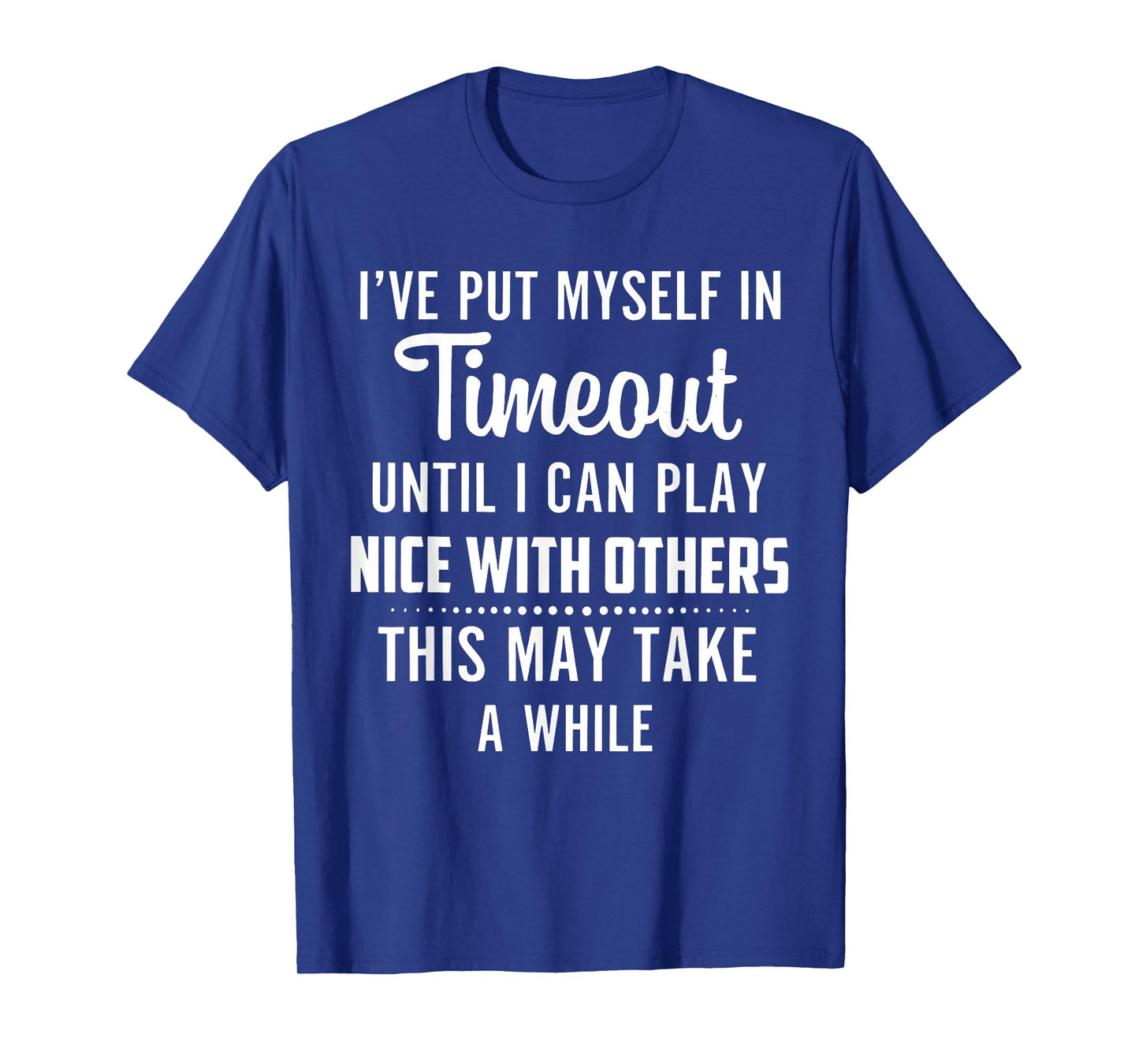 I've Put Myself in Timeout Until I Can Play Nice with Others T-Shirt