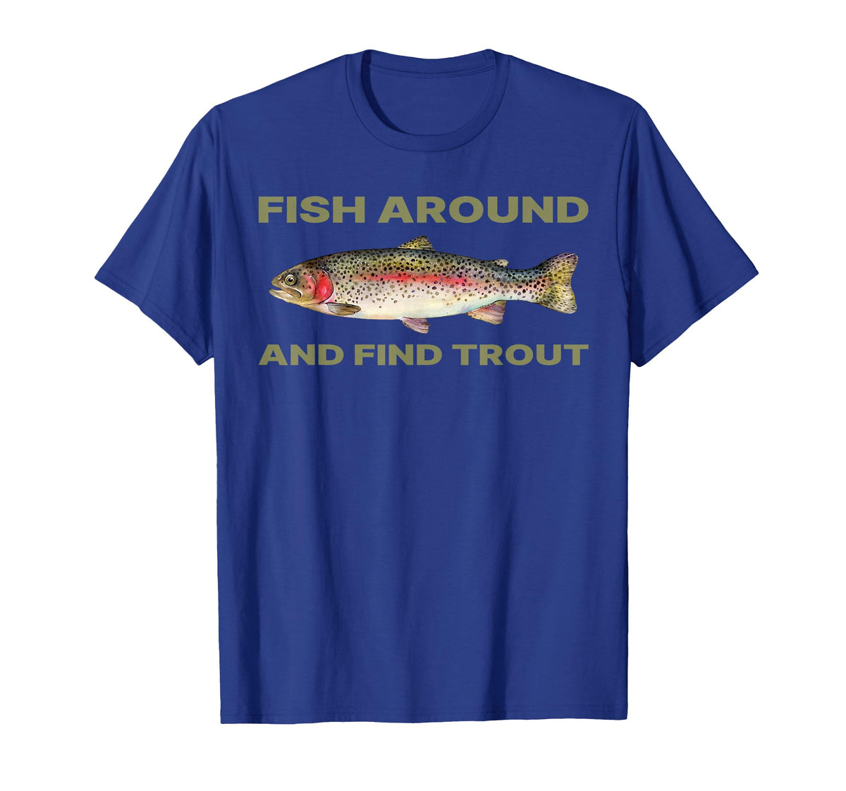 Fish Around and Find Trout Funny Fishing Shirt for Fishermen T-Shirt